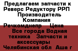 Предлагаем запчасти к Реверс-Редуктору РРП-40 › Производитель ­ Компания “Речкомднепр“ › Цена ­ 4 - Все города Водная техника » Запчасти и аксессуары   . Челябинская обл.,Аша г.